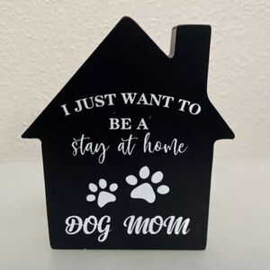 Dog Mom Wooden House Sign Want To Be A Stay At Home... 4x6 Inches Black White